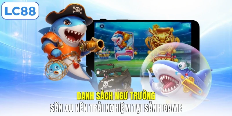 Danh sách ngư trường săn xu nên trải nghiệm tại sảnh game