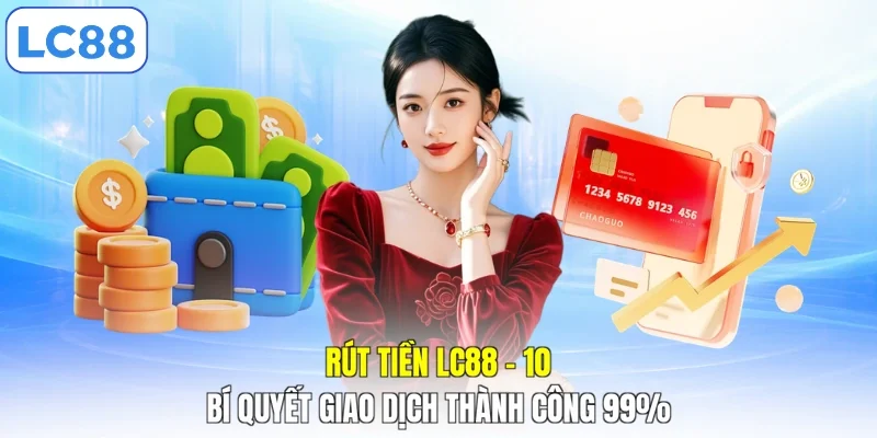 Rút Tiền LC88 - 10 Bí Quyết Giao Dịch Thành Công 99%